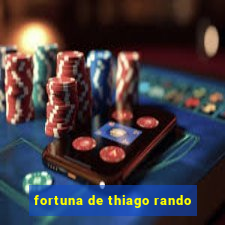 fortuna de thiago rando